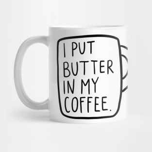 I Put Butter In My Coffee Mug